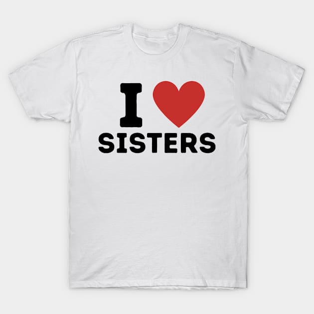 I Love Sisters Simple Heart Design T-Shirt by Word Minimalism